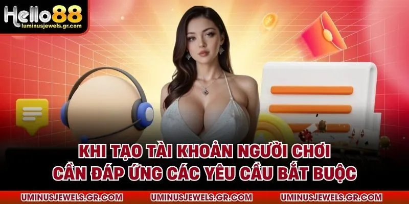 Khi tạo tài khoản người chơi cần đáp ứng các yêu cầu bắt buộc